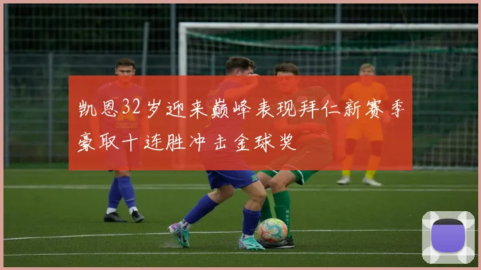凯恩32岁迎来巅峰表现拜仁新赛季豪取十连胜冲击金球奖